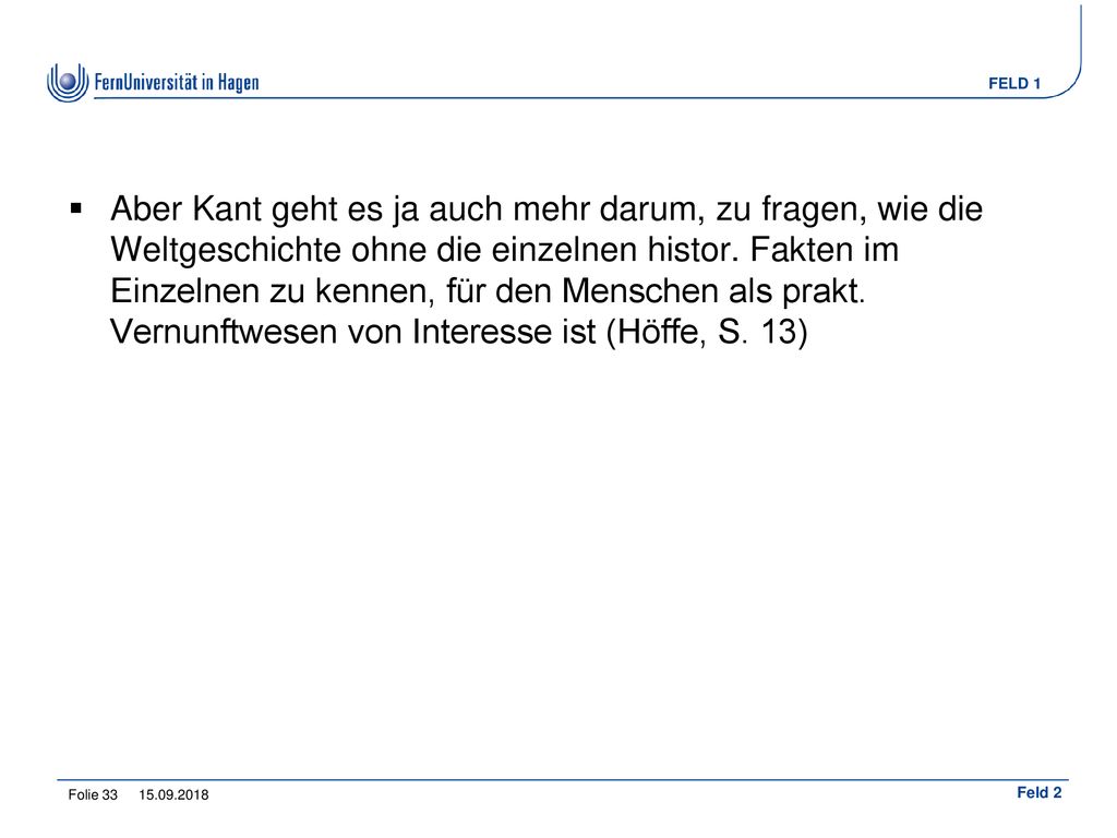 Aber Kant geht es ja auch mehr darum, zu fragen, wie die Weltgeschichte ohne die einzelnen histor. Fakten im Einzelnen zu kennen, für den Menschen als prakt. Vernunftwesen von Interesse ist (Höffe, S. 13)