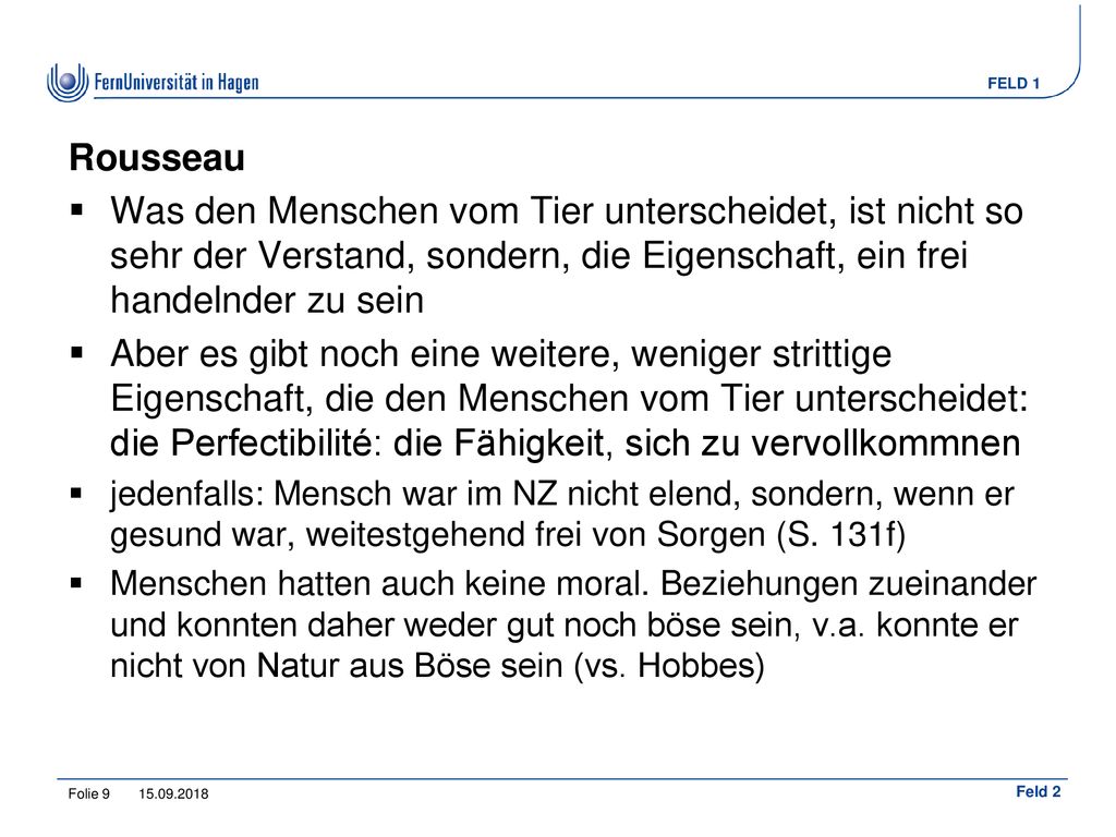 Rousseau Was den Menschen vom Tier unterscheidet, ist nicht so sehr der Verstand, sondern, die Eigenschaft, ein frei handelnder zu sein.