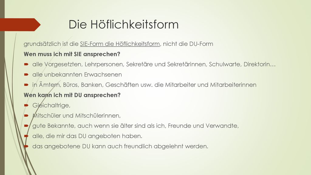 Die Höflichkeitsform grundsätzlich ist die SIE-Form die Höflichkeitsform, nicht die DU-Form. Wen muss ich mit SIE ansprechen