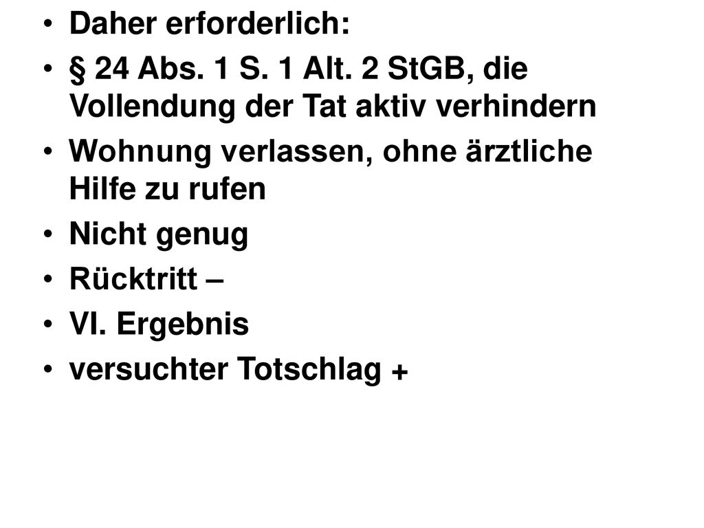 Daher erforderlich: § 24 Abs. 1 S. 1 Alt. 2 StGB, die Vollendung der Tat aktiv verhindern. Wohnung verlassen, ohne ärztliche Hilfe zu rufen.