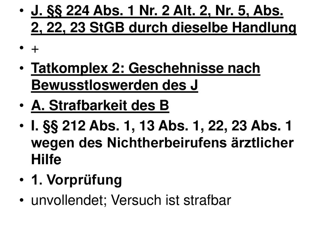 J. §§ 224 Abs. 1 Nr. 2 Alt. 2, Nr. 5, Abs. 2, 22, 23 StGB durch dieselbe Handlung