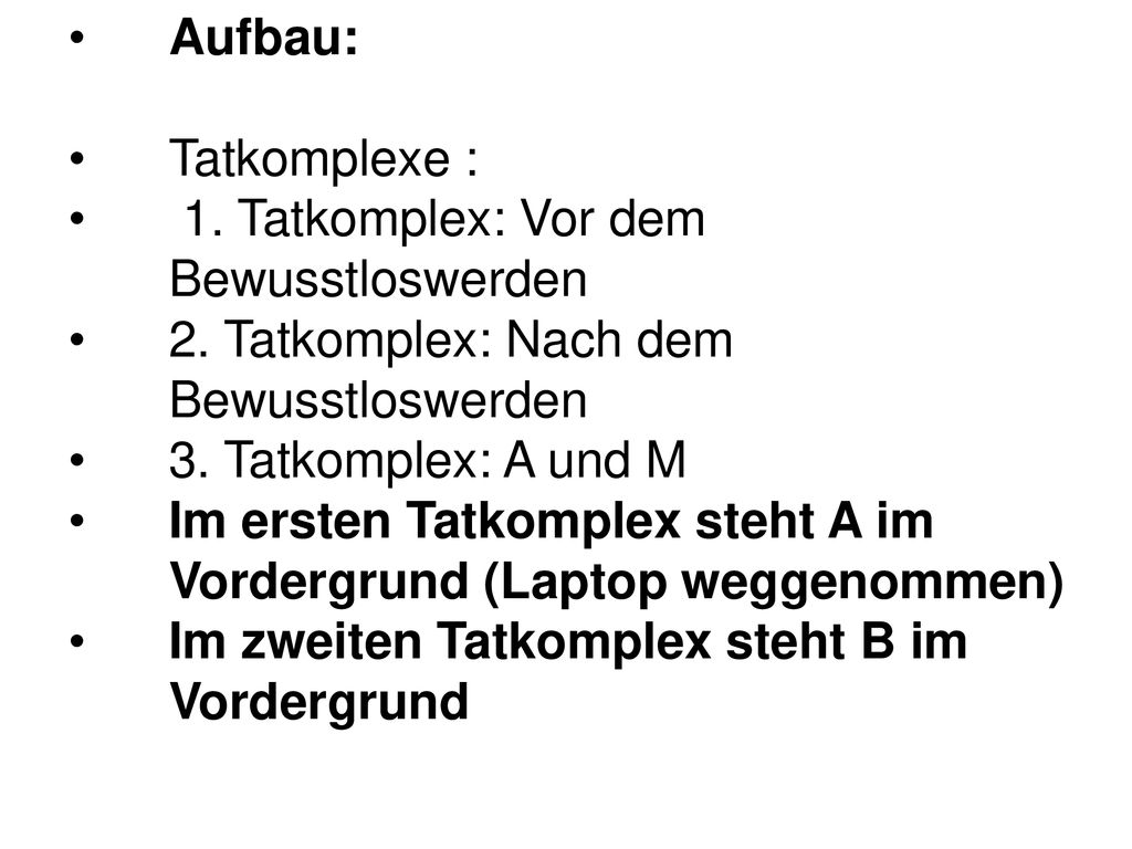 Aufbau: Tatkomplexe : 1. Tatkomplex: Vor dem Bewusstloswerden. 2. Tatkomplex: Nach dem Bewusstloswerden.