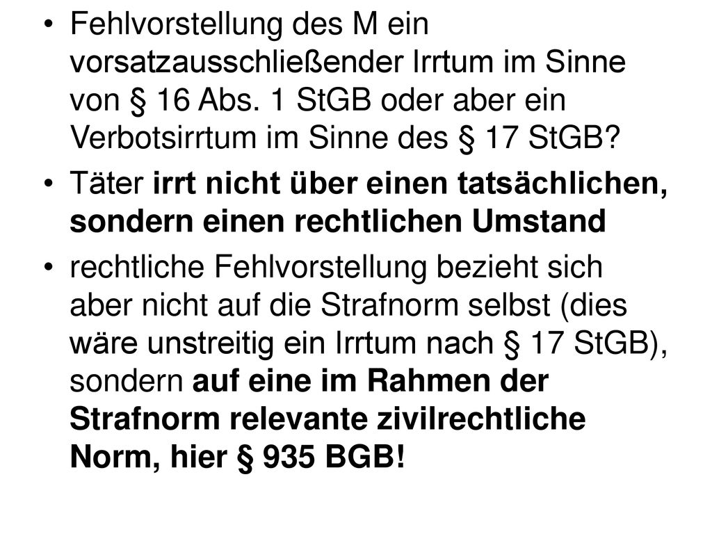 Fehlvorstellung des M ein vorsatzausschließender Irrtum im Sinne von § 16 Abs. 1 StGB oder aber ein Verbotsirrtum im Sinne des § 17 StGB