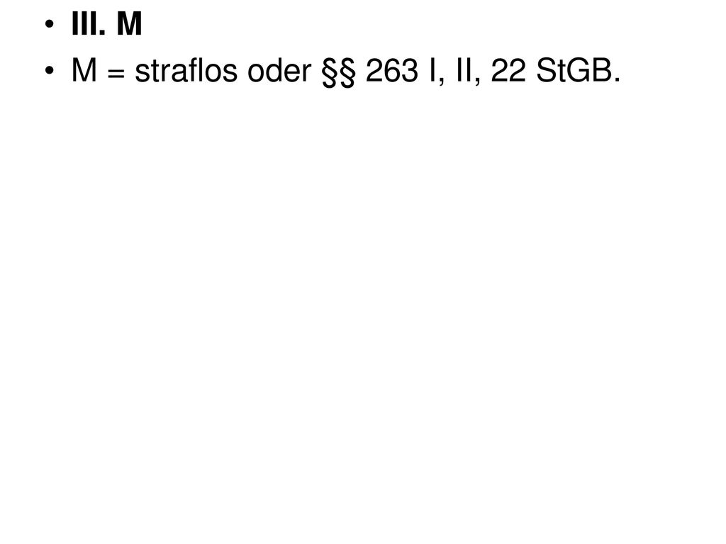 III. M M = straflos oder §§ 263 I, II, 22 StGB.
