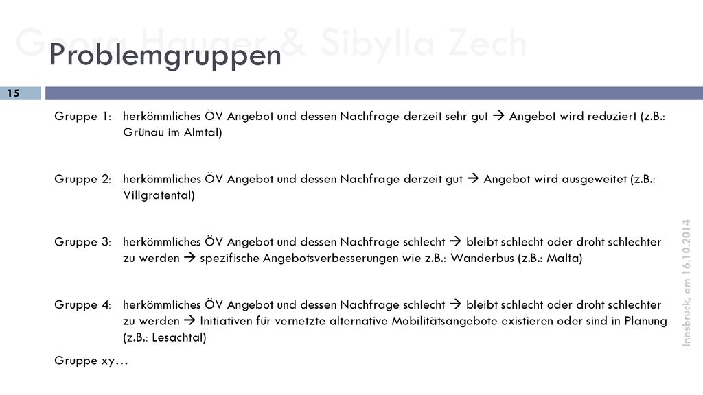 Problemgruppen Gruppe 1: herkömmliches ÖV Angebot und dessen Nachfrage derzeit sehr gut  Angebot wird reduziert (z.B.: Grünau im Almtal)