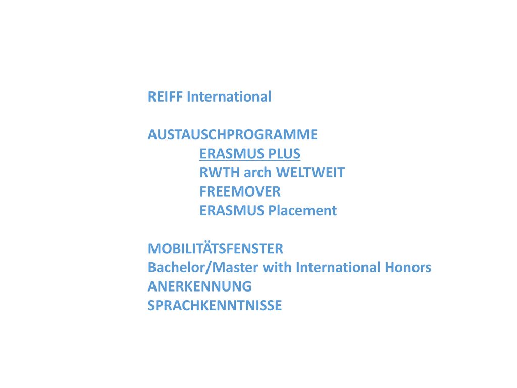 REIFF International AUSTAUSCHPROGRAMME. ERASMUS PLUS. RWTH arch WELTWEIT. FREEMOVER. ERASMUS Placement.