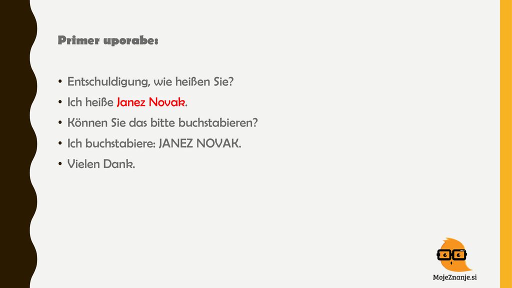 Primer uporabe: Entschuldigung, wie heißen Sie Ich heiße Janez Novak. Können Sie das bitte buchstabieren