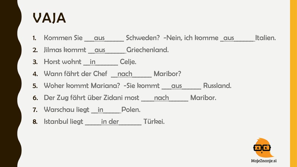 Vaja Kommen Sie ___aus______ Schweden -Nein, ich komme _aus______ Italien. Jilmas kommt __aus______ Griechenland.