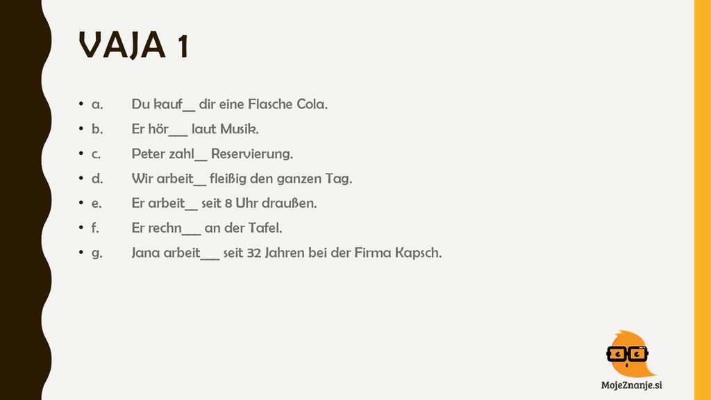 Vaja 1 a. Du kauf__ dir eine Flasche Cola. b. Er hör___ laut Musik.