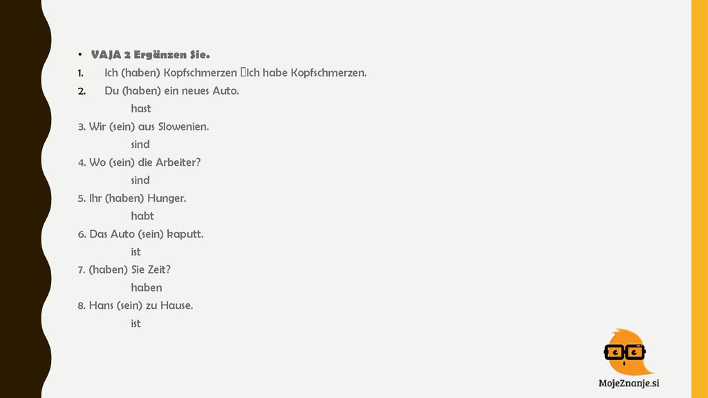 VAJA 2 Ergänzen Sie. Ich (haben) Kopfschmerzen Ich habe Kopfschmerzen. Du (haben) ein neues Auto.