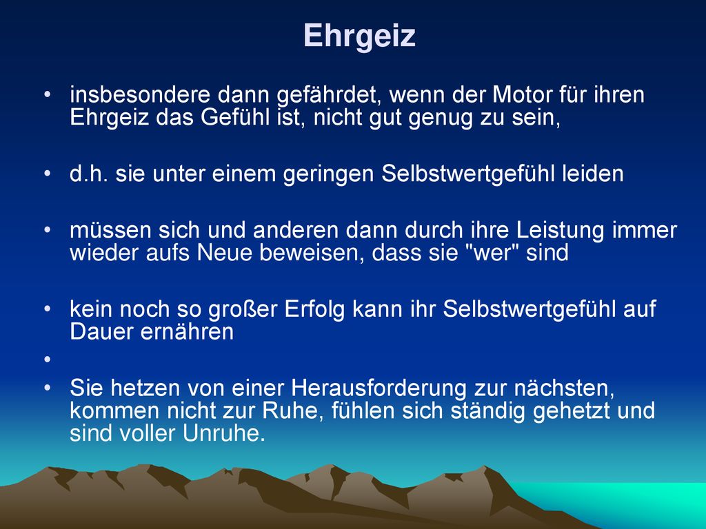 Ehrgeiz insbesondere dann gefährdet, wenn der Motor für ihren Ehrgeiz das Gefühl ist, nicht gut genug zu sein,