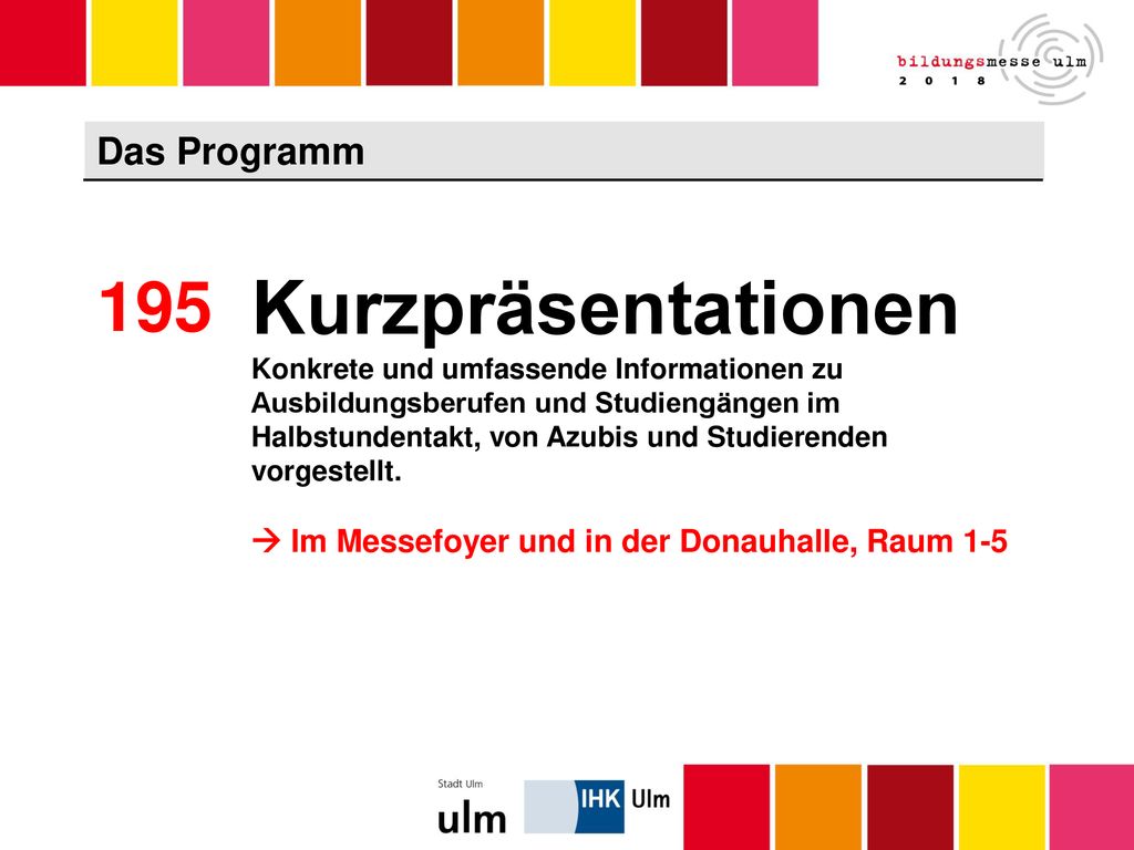 Kurzpräsentationen Konkrete und umfassende Informationen zu Ausbildungsberufen und Studiengängen im Halbstundentakt, von Azubis und Studierenden vorgestellt.