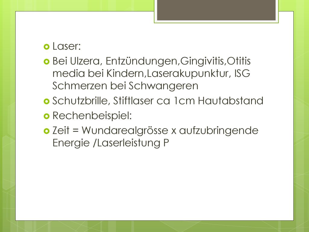 Laser: Bei Ulzera, Entzündungen,Gingivitis,Otitis media bei Kindern,Laserakupunktur, ISG Schmerzen bei Schwangeren.