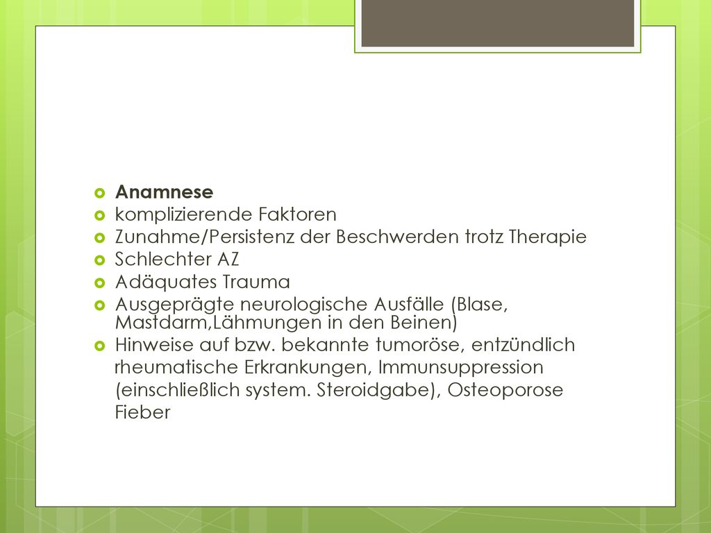 Anamnese komplizierende Faktoren. Zunahme/Persistenz der Beschwerden trotz Therapie. Schlechter AZ.