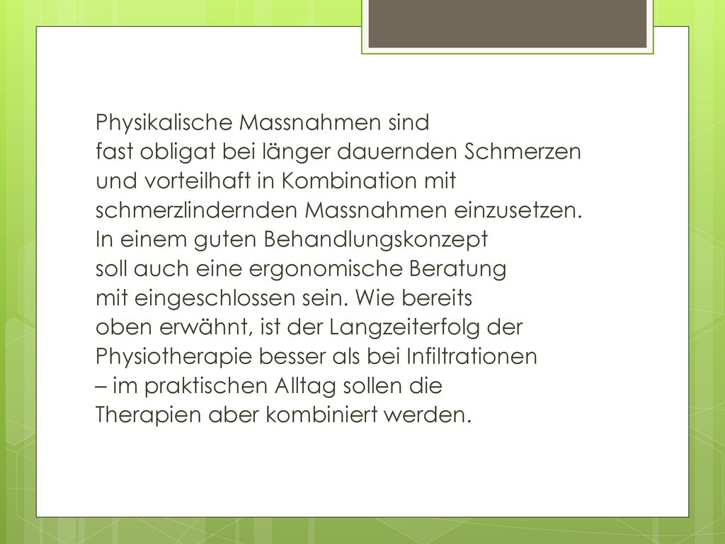 Physikalische Massnahmen sind fast obligat bei länger dauernden Schmerzen und vorteilhaft in Kombination mit schmerzlindernden Massnahmen einzusetzen.