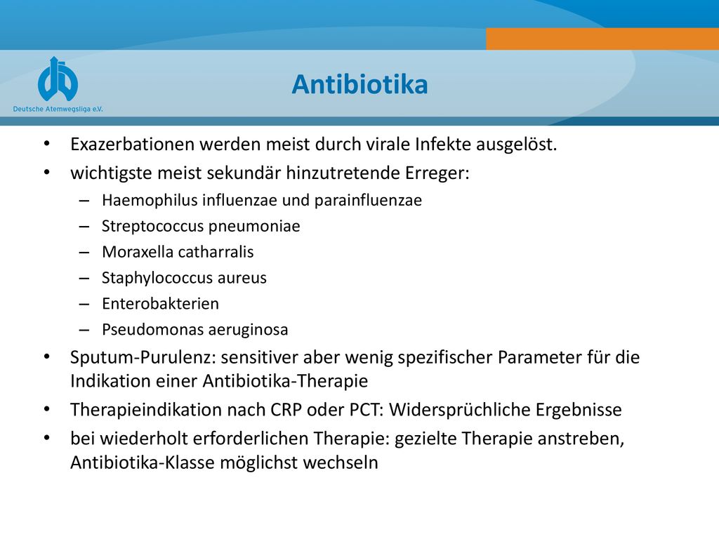 Antibiotika Exazerbationen werden meist durch virale Infekte ausgelöst. wichtigste meist sekundär hinzutretende Erreger: