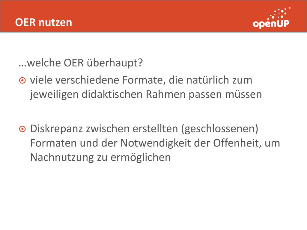 OER nutzen …welche OER überhaupt viele verschiedene Formate, die natürlich zum jeweiligen didaktischen Rahmen passen müssen.
