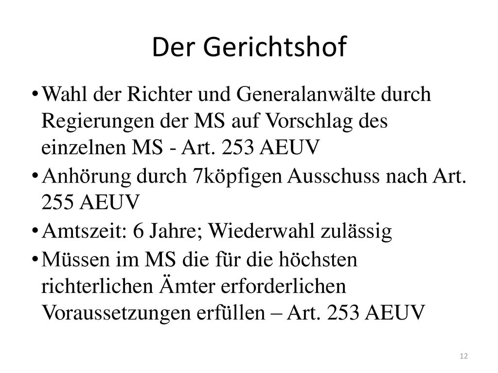 Der Gerichtshof Wahl der Richter und Generalanwälte durch Regierungen der MS auf Vorschlag des einzelnen MS - Art. 253 AEUV.