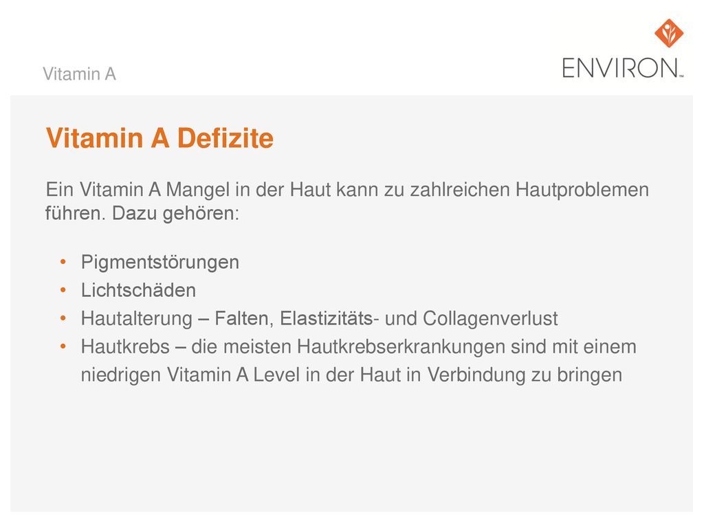 Vitamin A Vitamin A Defizite. Ein Vitamin A Mangel in der Haut kann zu zahlreichen Hautproblemen führen. Dazu gehören: