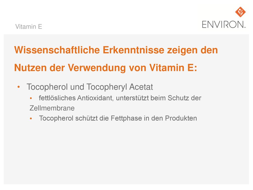 Vitamin E Wissenschaftliche Erkenntnisse zeigen den Nutzen der Verwendung von Vitamin E: Tocopherol und Tocopheryl Acetat.