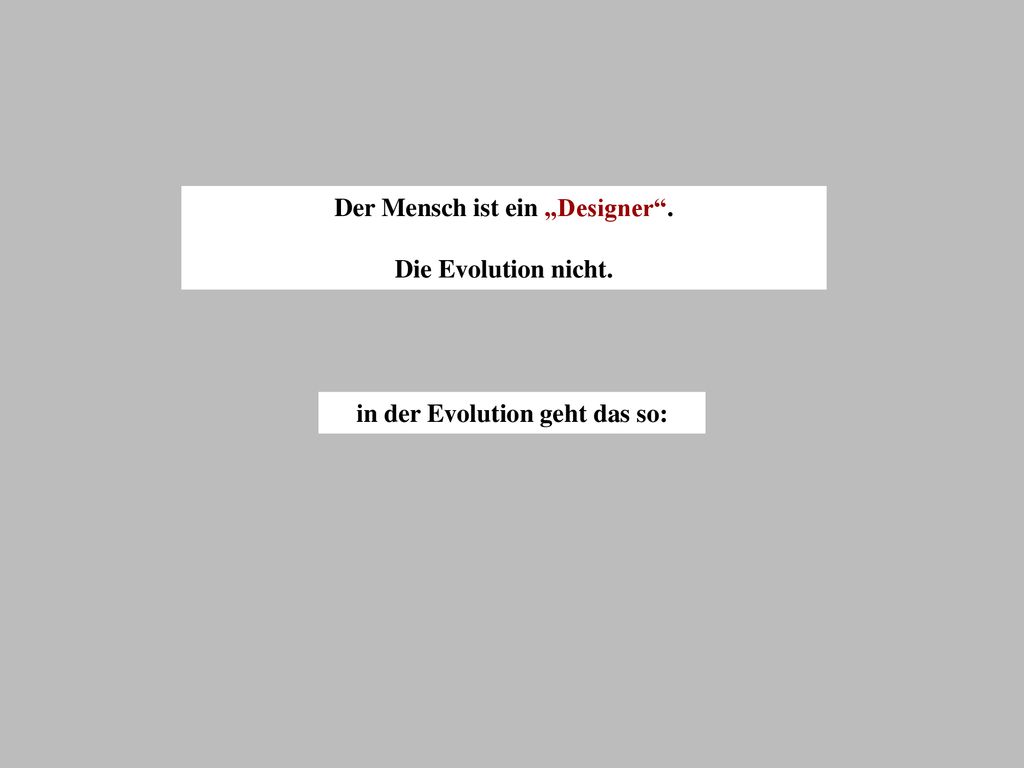 Der Mensch ist ein „Designer . in der Evolution geht das so: