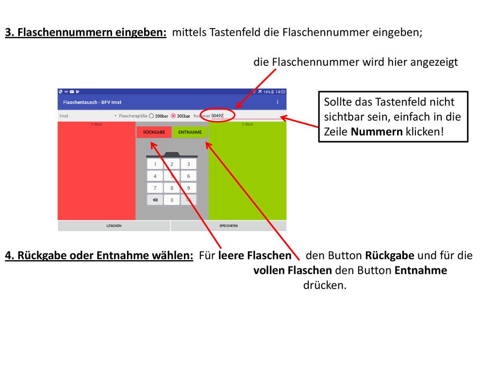 3. Flaschennummern eingeben: mittels Tastenfeld die Flaschennummer eingeben; die Flaschennummer wird hier angezeigt 4. Rückgabe oder Entnahme wählen: Für leere Flaschen den Button Rückgabe und für die vollen Flaschen den Button Entnahme drücken.