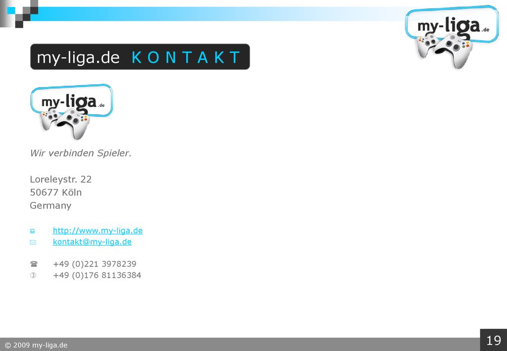 my-liga.de K O N T A K T 19 Wir verbinden Spieler. Loreleystr. 22