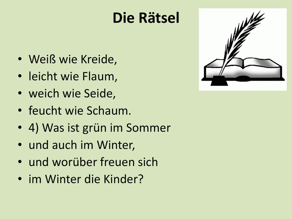 Die Rätsel Weiß wie Kreide, leicht wie Flaum, weich wie Seide,
