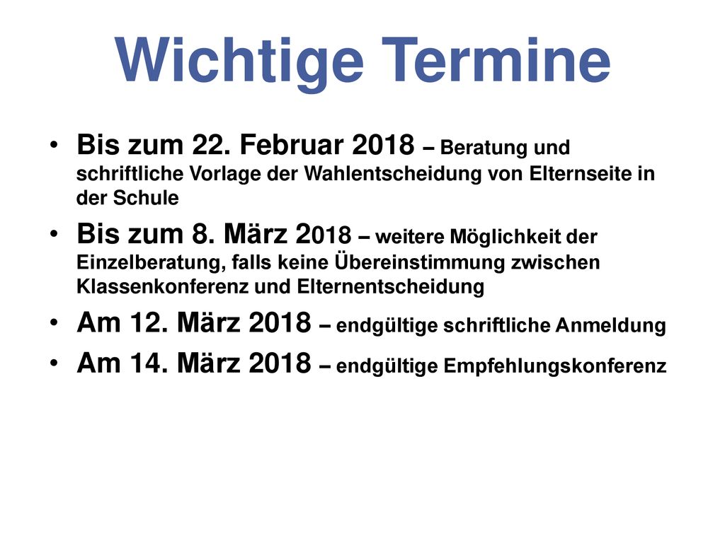 Wichtige Termine Bis zum 22. Februar 2018 – Beratung und schriftliche Vorlage der Wahlentscheidung von Elternseite in der Schule.