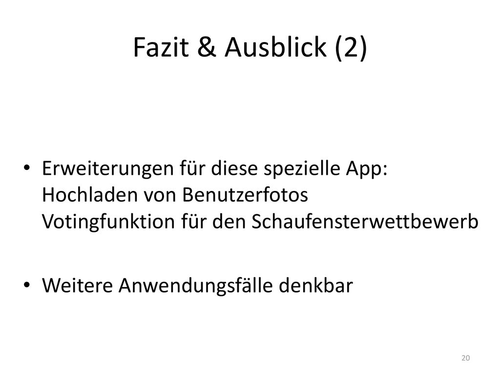 Fazit & Ausblick (2) Erweiterungen für diese spezielle App: Hochladen von Benutzerfotos Votingfunktion für den Schaufensterwettbewerb.