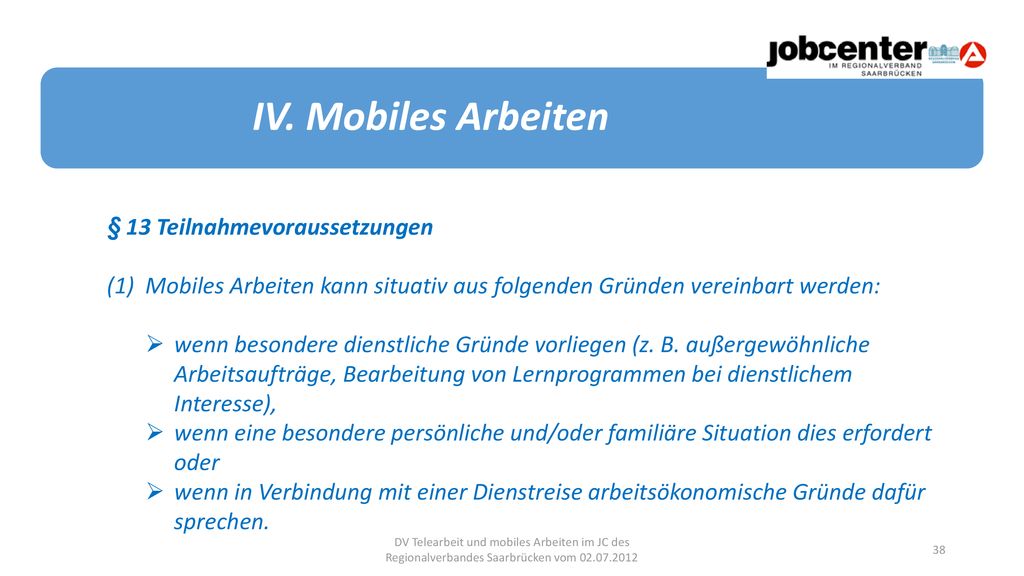 IV. Mobiles Arbeiten § 13 Teilnahmevoraussetzungen (1) Mobiles Arbeiten kann situativ aus folgenden Gründen vereinbart werden: