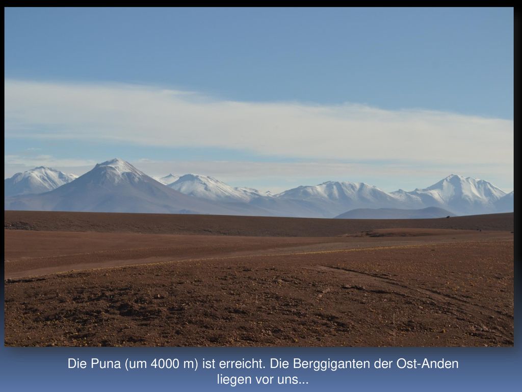 Die Puna (um 4000 m) ist erreicht. Die Berggiganten der Ost-Anden