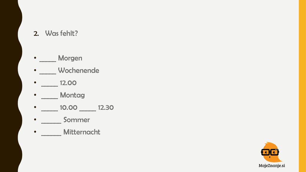 Was fehlt _____ Morgen. _____ Wochenende. _____ _____ Montag. _____ _____ ______ Sommer.