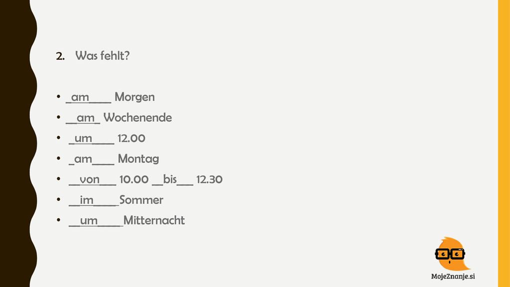Was fehlt _am____ Morgen. __am_ Wochenende. _um____ _am____ Montag. __von___ __bis___