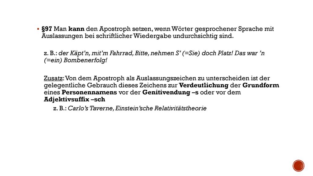 §97 Man kann den Apostroph setzen, wenn Wörter gesprochener Sprache mit Auslassungen bei schriftlicher Wiedergabe undurchsichtig sind.