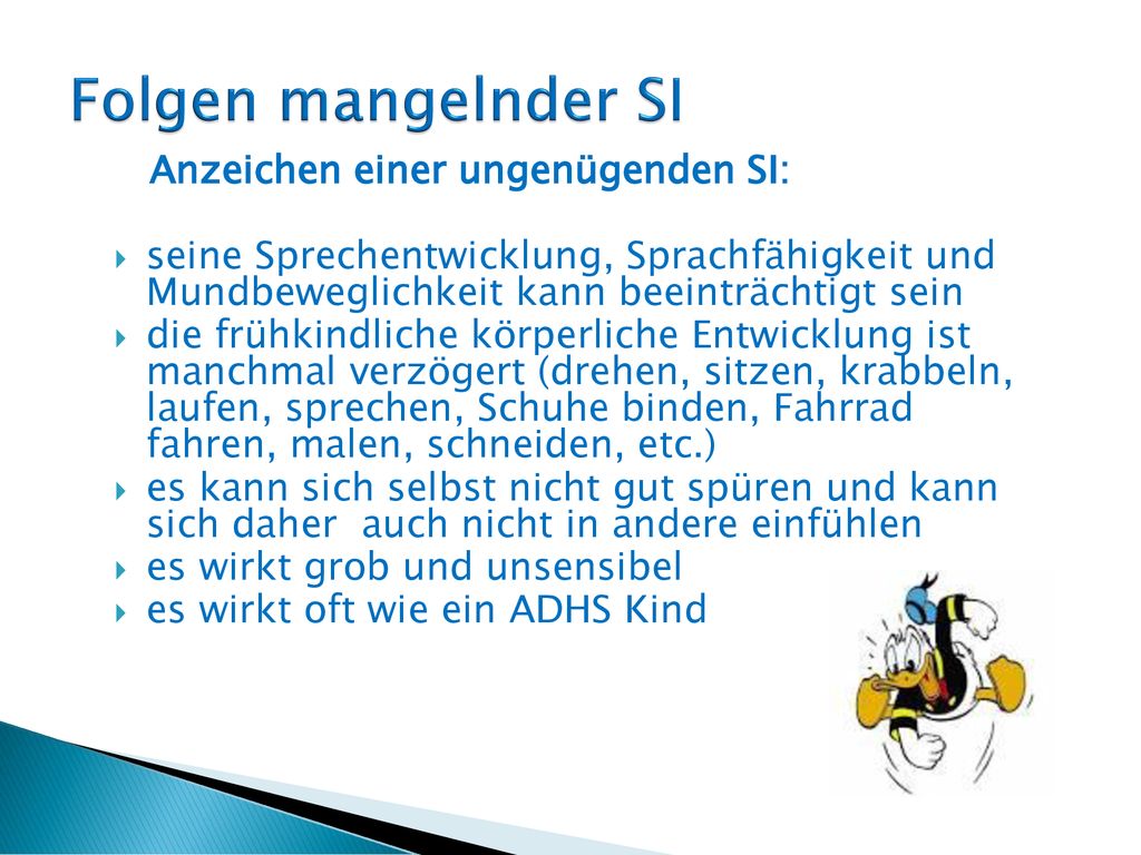 Folgen mangelnder SI Anzeichen einer ungenügenden SI: seine Sprechentwicklung, Sprachfähigkeit und Mundbeweglichkeit kann beeinträchtigt sein.