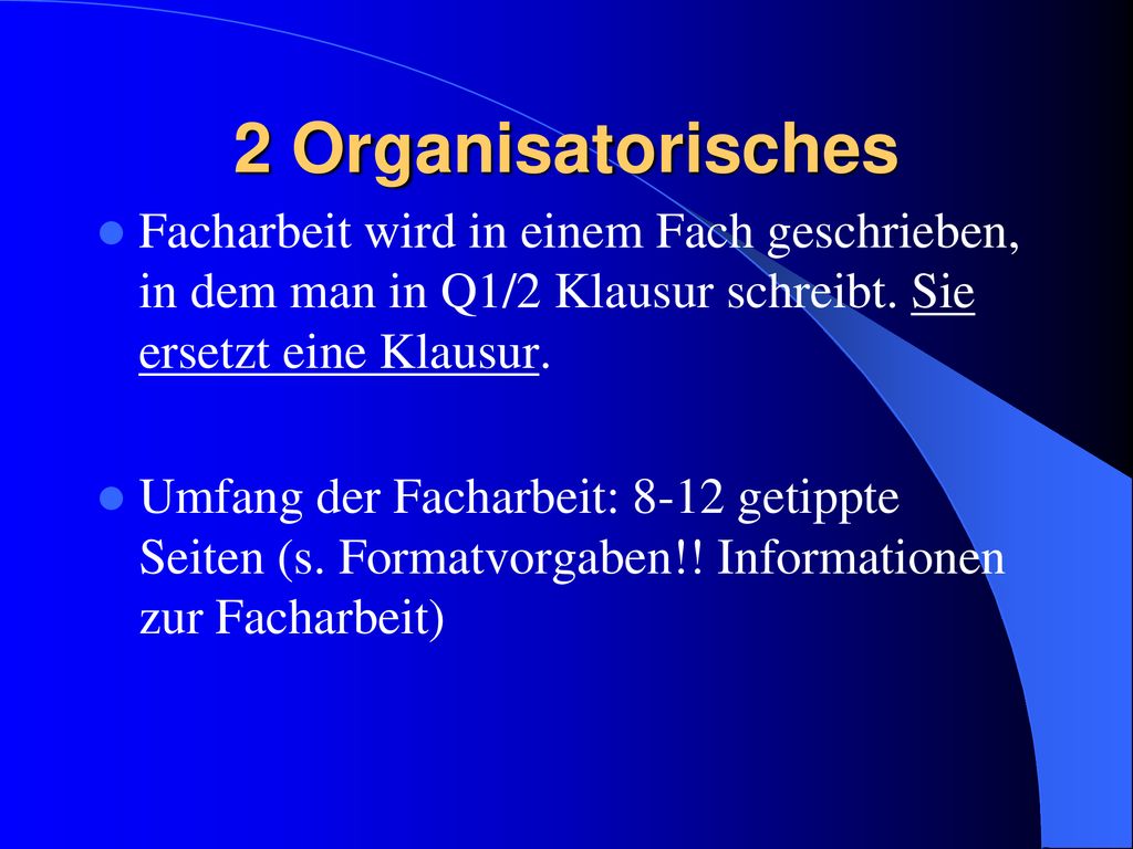 2 Organisatorisches Facharbeit wird in einem Fach geschrieben, in dem man in Q1/2 Klausur schreibt. Sie ersetzt eine Klausur.