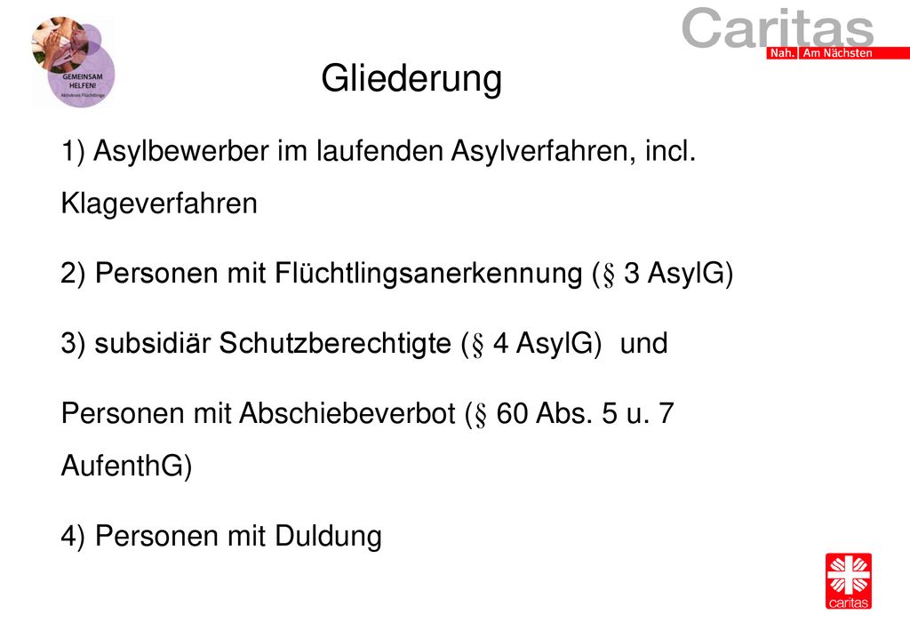 Gliederung 1) Asylbewerber im laufenden Asylverfahren, incl. Klageverfahren. 2) Personen mit Flüchtlingsanerkennung (§ 3 AsylG)