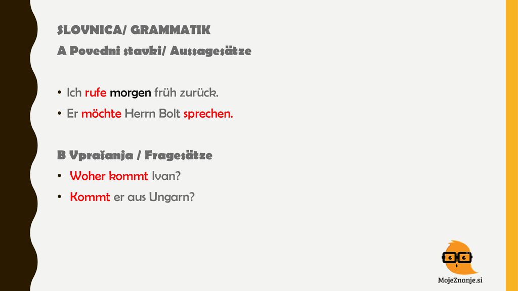 SLOVNICA/ GRAMMATIK A Povedni stavki/ Aussagesätze. Ich rufe morgen früh zurück. Er möchte Herrn Bolt sprechen.