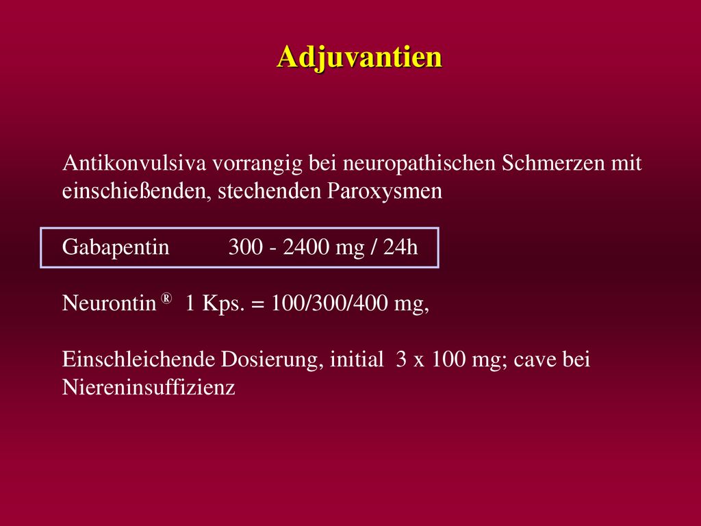 Adjuvantien Antikonvulsiva vorrangig bei neuropathischen Schmerzen mit einschießenden, stechenden Paroxysmen.