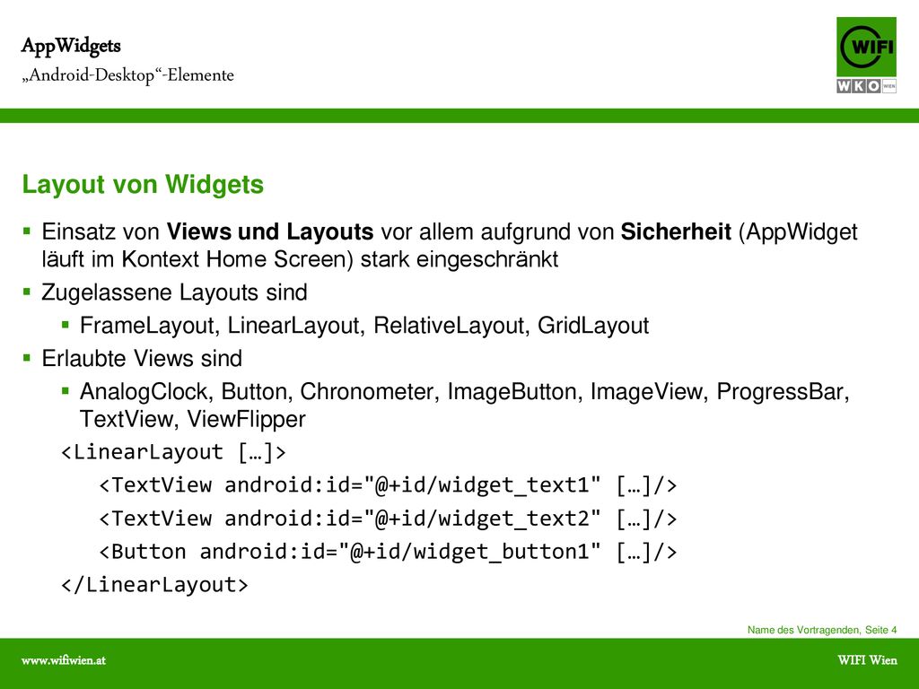 Layout von Widgets Einsatz von Views und Layouts vor allem aufgrund von Sicherheit (AppWidget läuft im Kontext Home Screen) stark eingeschränkt.