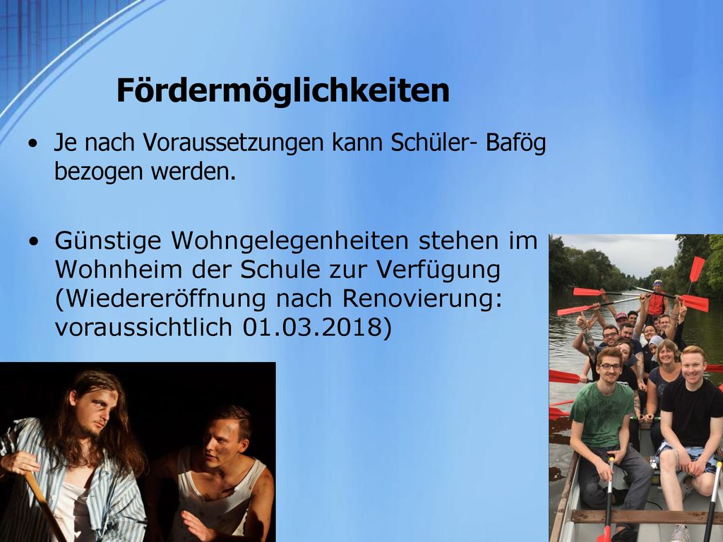 Fördermöglichkeiten Je nach Voraussetzungen kann Schüler- Bafög bezogen werden.