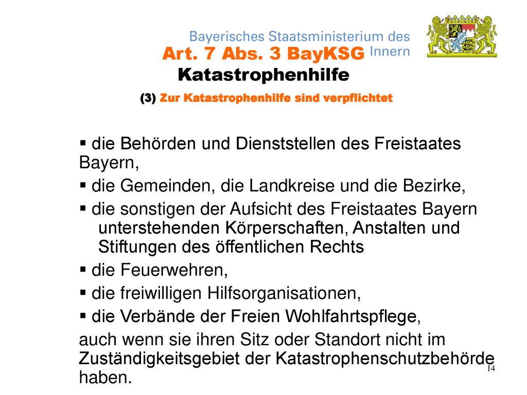 Art. 7 Abs. 3 BayKSG Katastrophenhilfe (3) Zur Katastrophenhilfe sind verpflichtet