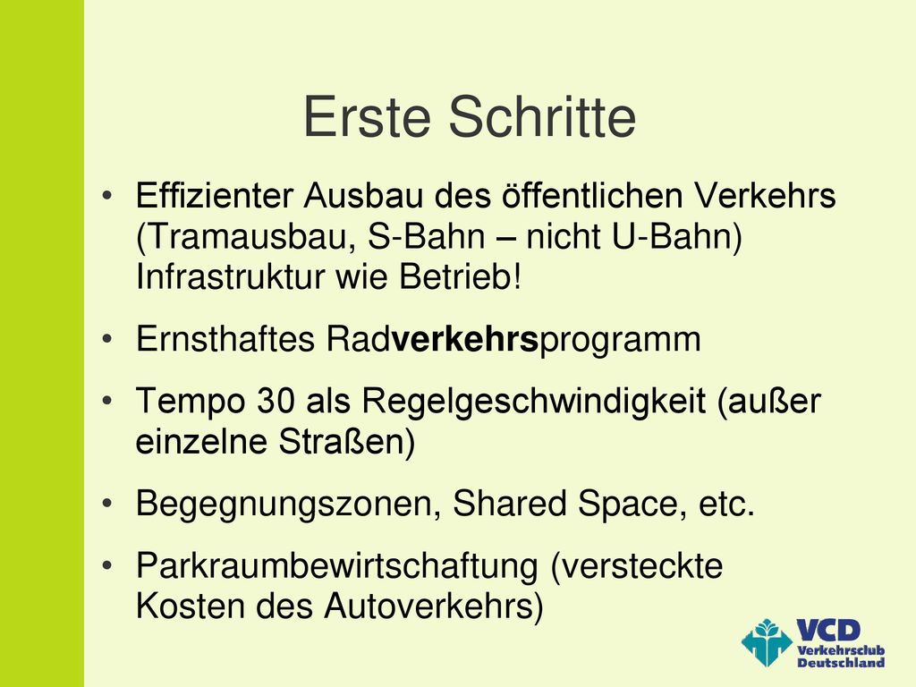 Erste Schritte Effizienter Ausbau des öffentlichen Verkehrs (Tramausbau, S-Bahn – nicht U-Bahn) Infrastruktur wie Betrieb!