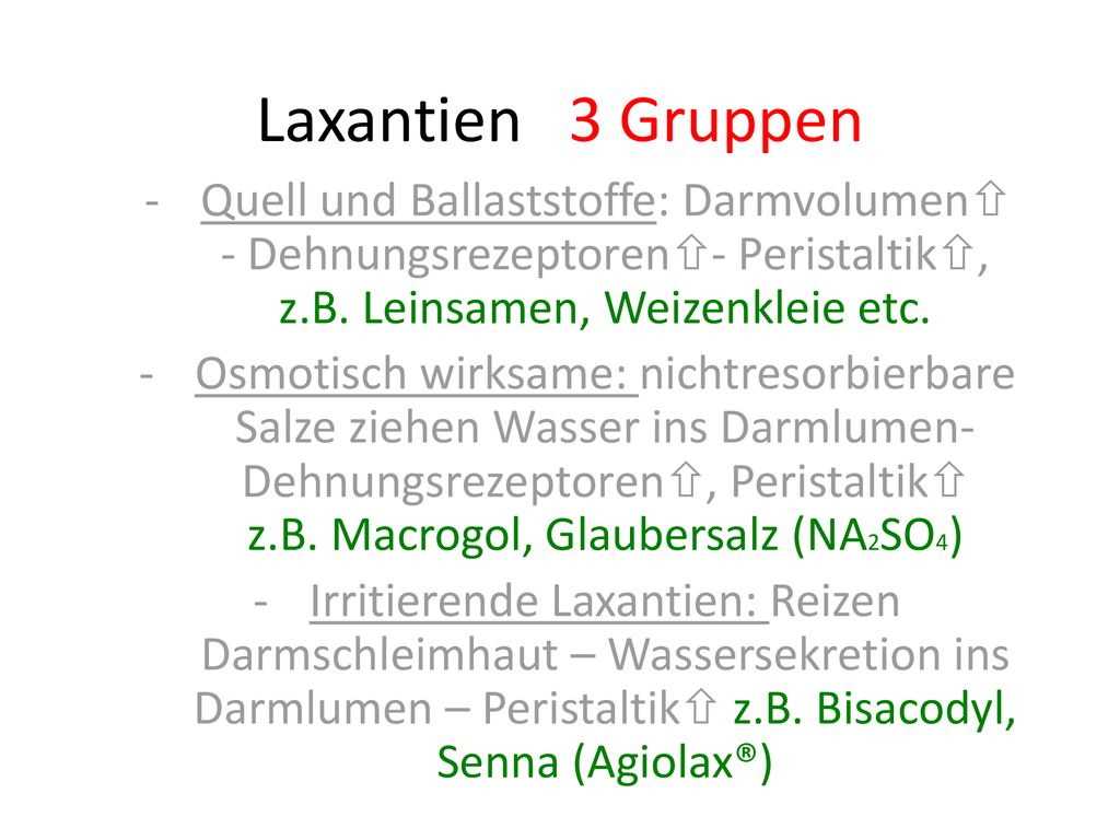 Laxantien 3 Gruppen Quell und Ballaststoffe: Darmvolumen - Dehnungsrezeptoren- Peristaltik, z.B. Leinsamen, Weizenkleie etc.