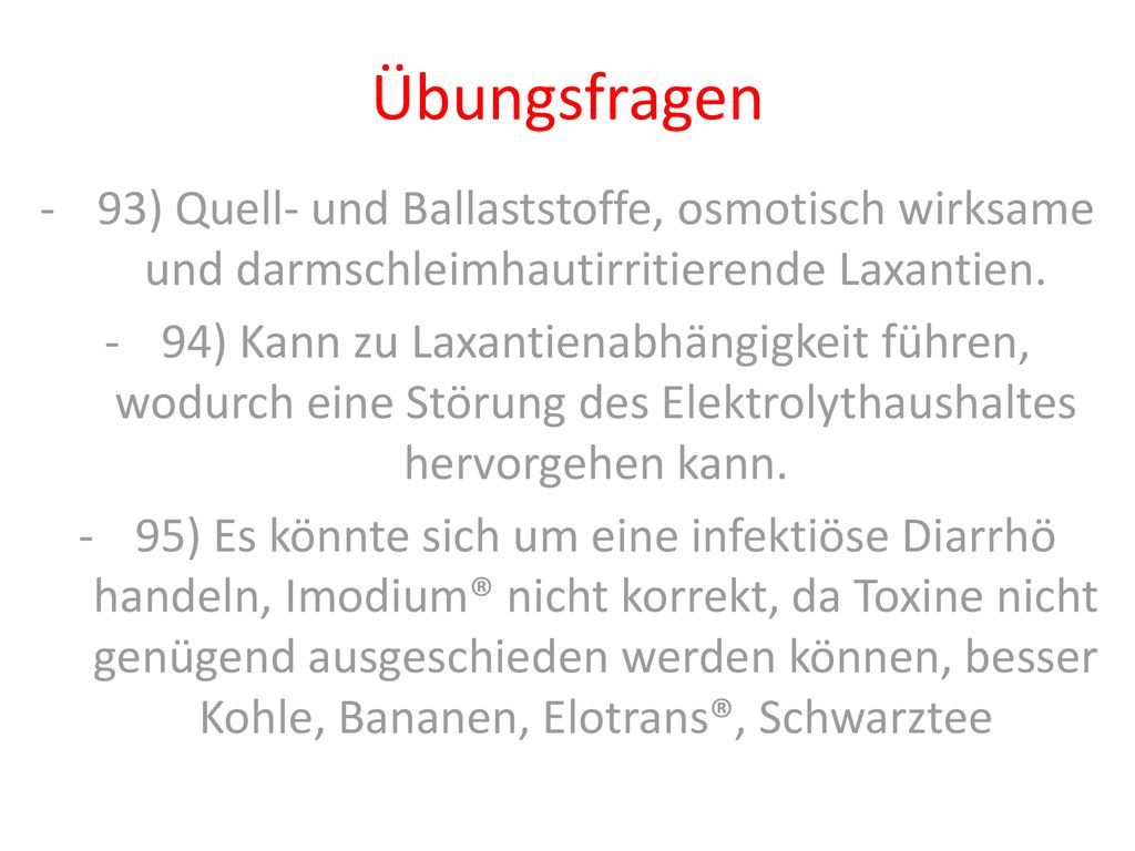 Übungsfragen 93) Quell- und Ballaststoffe, osmotisch wirksame und darmschleimhautirritierende Laxantien.