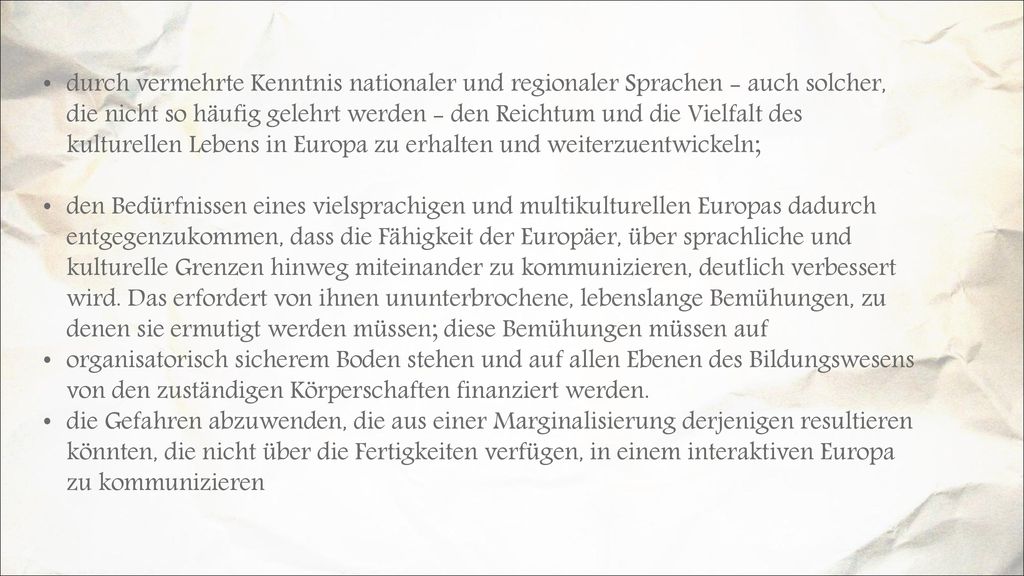 durch vermehrte Kenntnis nationaler und regionaler Sprachen - auch solcher, die nicht so häufig gelehrt werden - den Reichtum und die Vielfalt des kulturellen Lebens in Europa zu erhalten und weiterzuentwickeln;