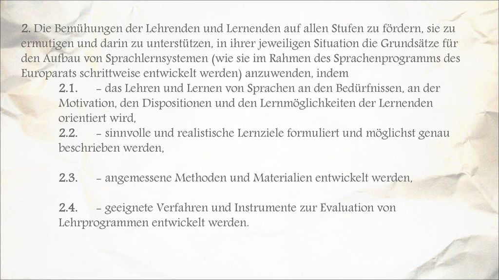 2. Die Bemühungen der Lehrenden und Lernenden auf allen Stufen zu fördern, sie zu ermutigen und darin zu unterstützen, in ihrer jeweiligen Situation die Grundsätze für den Aufbau von Sprachlernsystemen (wie sie im Rahmen des Sprachenprogramms des Europarats schrittweise entwickelt werden) anzuwenden, indem