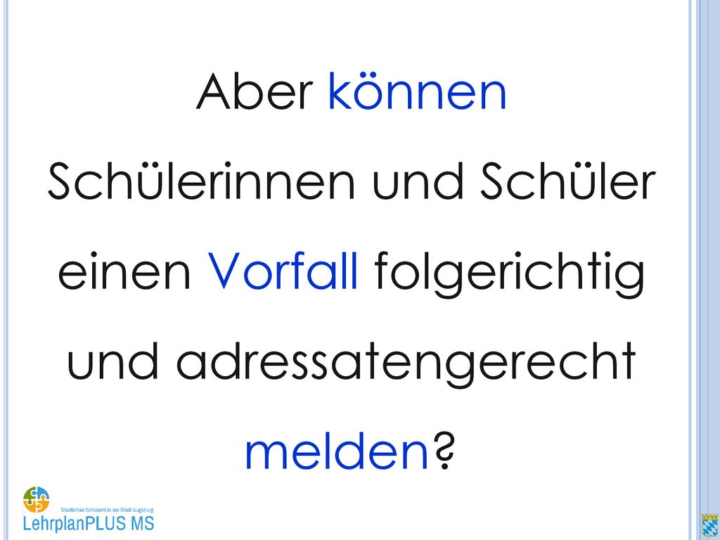 Aber können Schülerinnen und Schüler einen Vorfall folgerichtig und adressatengerecht melden