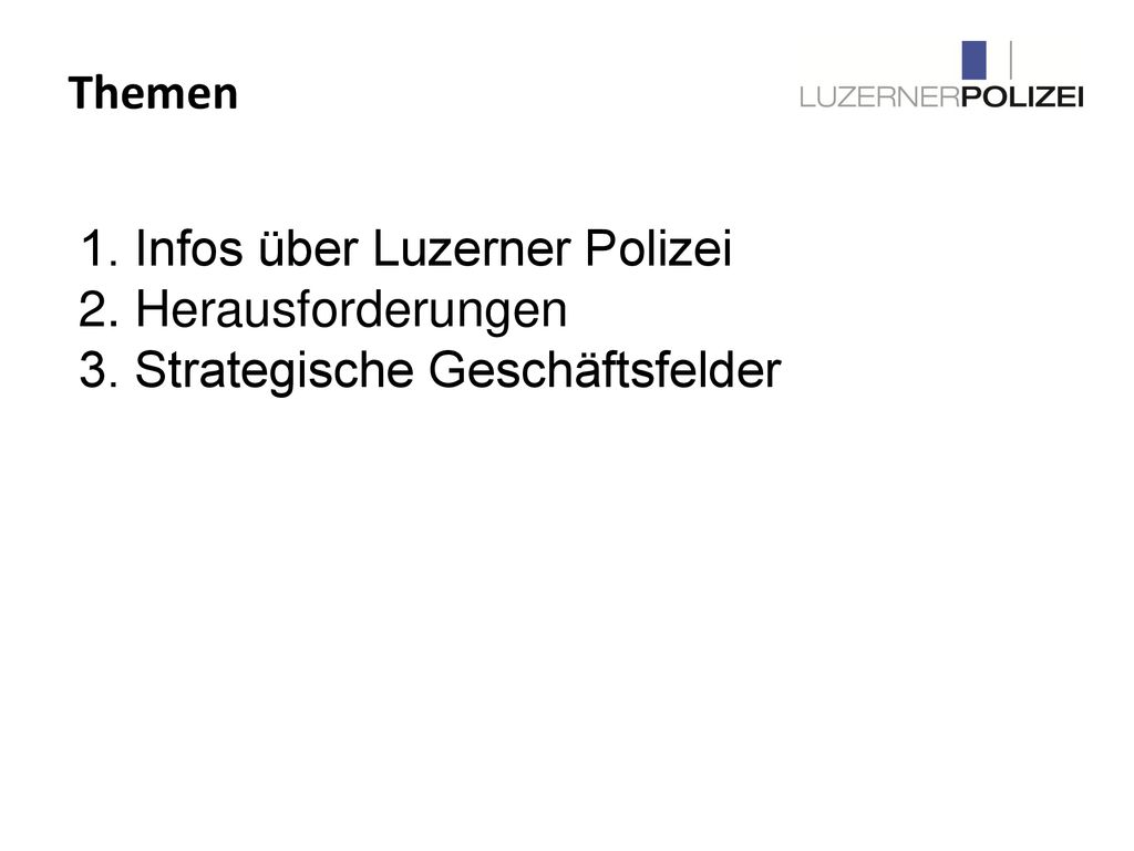 Themen 1. Infos über Luzerner Polizei 2. Herausforderungen 3. Strategische Geschäftsfelder